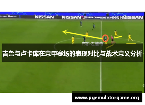 吉鲁与卢卡库在意甲赛场的表现对比与战术意义分析