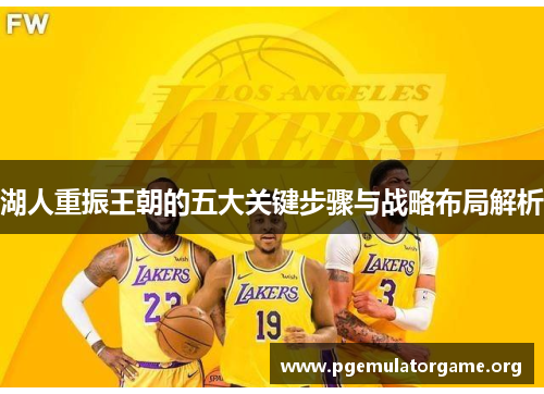 湖人重振王朝的五大关键步骤与战略布局解析