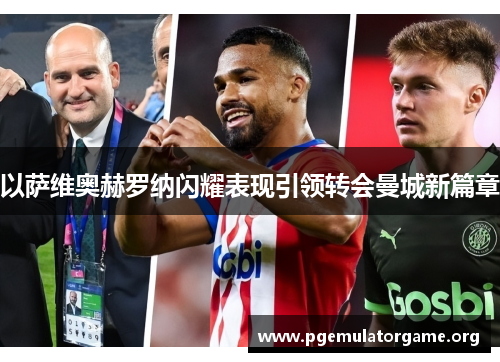 以萨维奥赫罗纳闪耀表现引领转会曼城新篇章